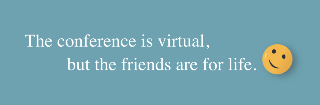 the conference is virtual, but the friends are for life